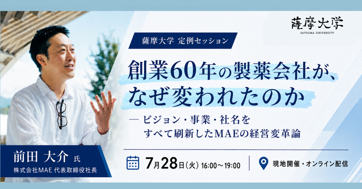 【オンライン/リアル｜薩摩大学 7月定例セッション】創業60年の製薬会社が、 なぜ変われたのか ─ ビジョン・事業・社名を すべて刷新したMAEの経営変革論